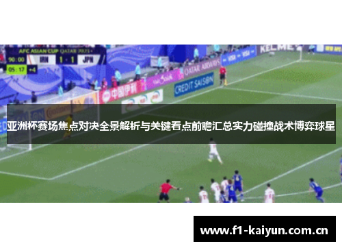 亚洲杯赛场焦点对决全景解析与关键看点前瞻汇总实力碰撞战术博弈球星
